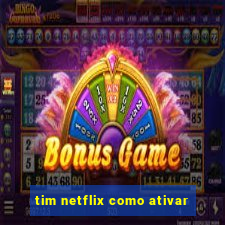 tim netflix como ativar